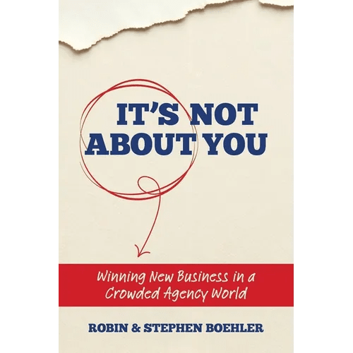 It's Not About You: Winning New Business In A Crowded Agency World - Paperback - iShook Books
