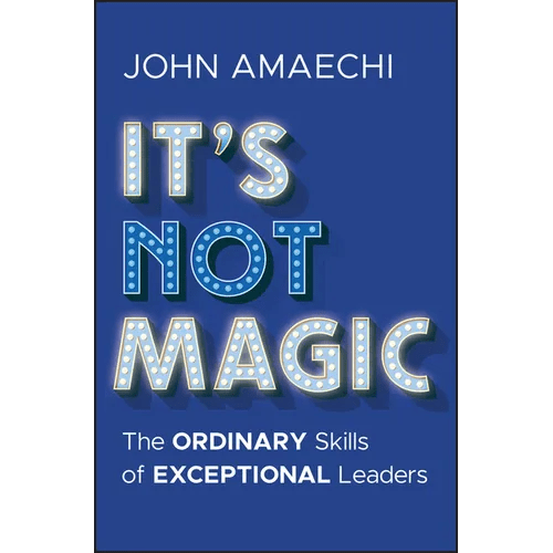 It's Not Magic: The Ordinary Skills of Exceptional Leaders - Hardcover - iShook Books