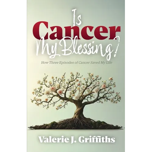 Is Cancer My Blessing?: How Three Episodes of Cancer Saved My Life