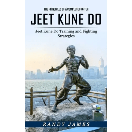 Jeet Kune Do: The Principles of a Complete Fighter (Jeet Kune Do Training and Fighting Strategies) - Paperback - iShook Books