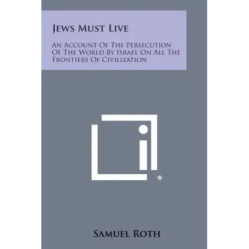 Jews Must Live: An Account Of The Persecution Of The World By Israel On All The Frontiers Of Civilization - Paperback - iShook Books