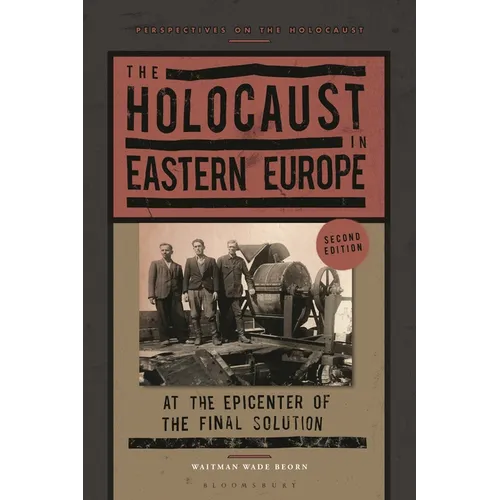 The Holocaust in Eastern Europe: At the Epicenter of the Final Solution