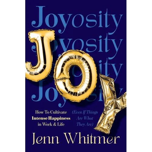 Joyosity: How to Cultivate Intense Happiness in Work & Life (Even If Things Are What They Are) - Hardcover - iShook Books