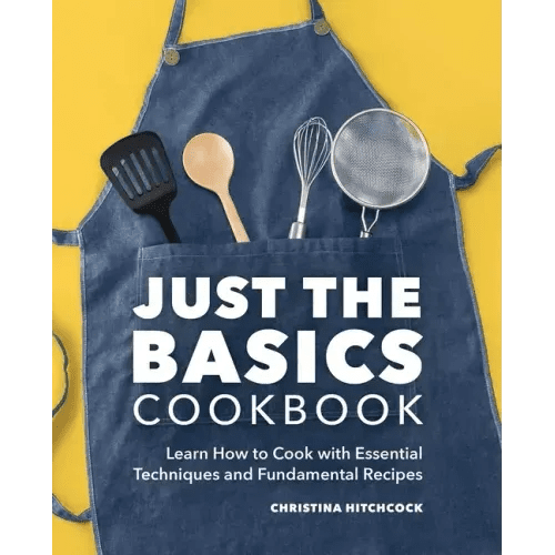 Just the Basics Cookbook: Learn How to Cook with Essential Techniques and Fundamental Recipes - Paperback - iShook Books