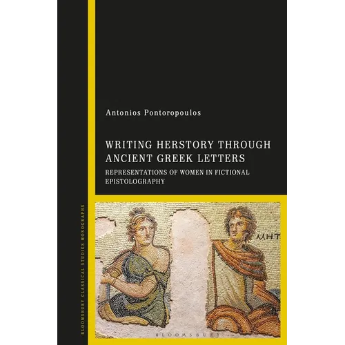 Writing Herstory Through Ancient Greek Letters: Representations of Women in Fictional Epistolography