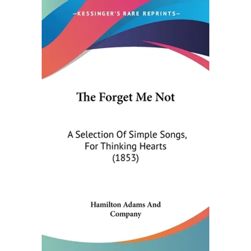 The Forget Me Not: A Selection Of Simple Songs, For Thinking Hearts (1853)