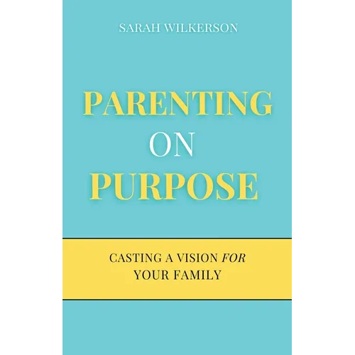 Parenting on Purpose: Casting a Vision For Your Family