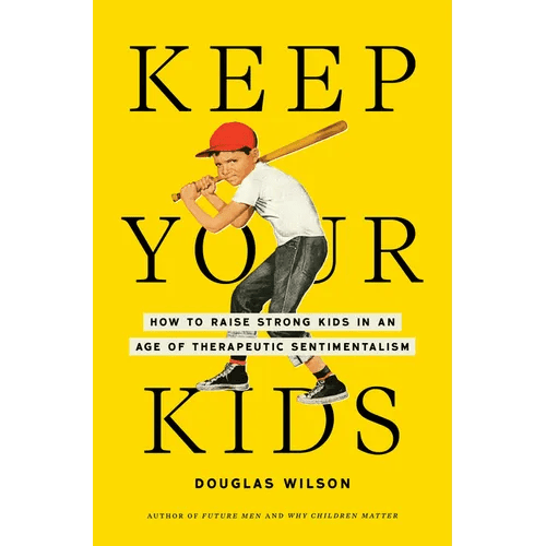 Keep Your Kids: How to Raise Strong Kids in an Age of Therapeutic Sentimentalism - Hardcover - iShook Books