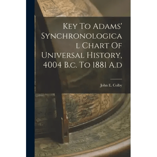 Key To Adams' Synchronological Chart Of Universal History, 4004 B.c. To 1881 A.d - Paperback - iShook Books