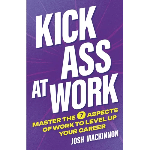 Kick Ass At Work: Master the 7 Aspects of Work to Level Up Your Career - Paperback - iShook Books