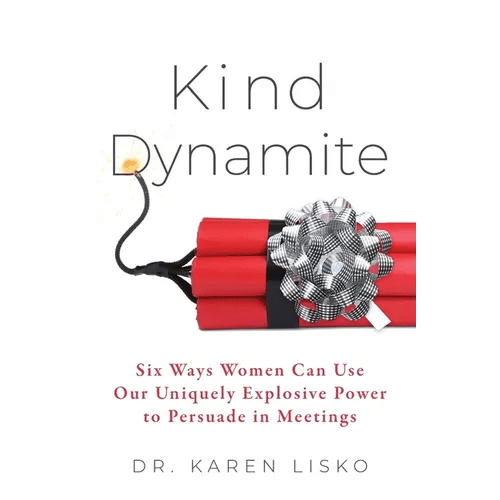 Kind Dynamite: Six Ways Women Can Use Our Uniquely Explosive Power to Persuade in Meetings - Paperback - iShook Books