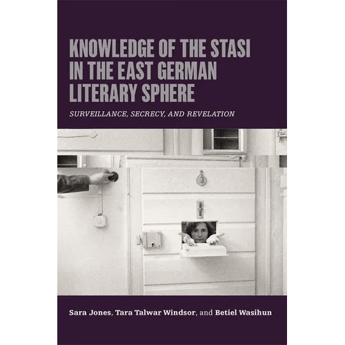 Knowledge of the Stasi in the East German Literary Sphere: Surveillance, Secrecy, and Revelation - Paperback - iShook Books