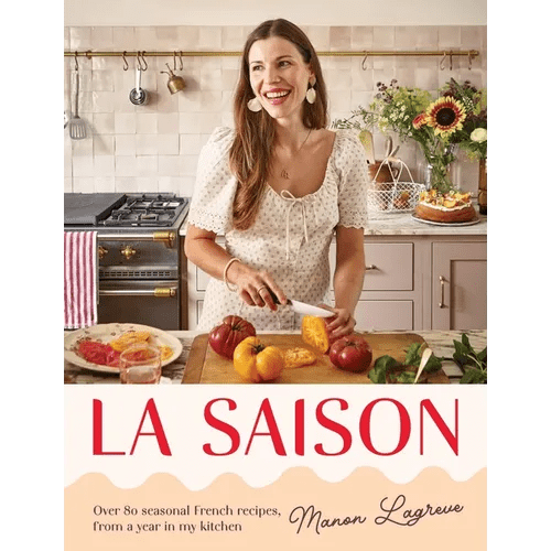 La Saison: Over 80 Seasonal French Recipes, from a Year in My Kitchen - Hardcover - iShook Books