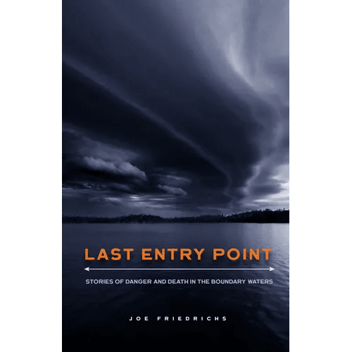 Last Entry Point: Stories of Danger and Death in the Boundary Waters - Paperback - iShook Books