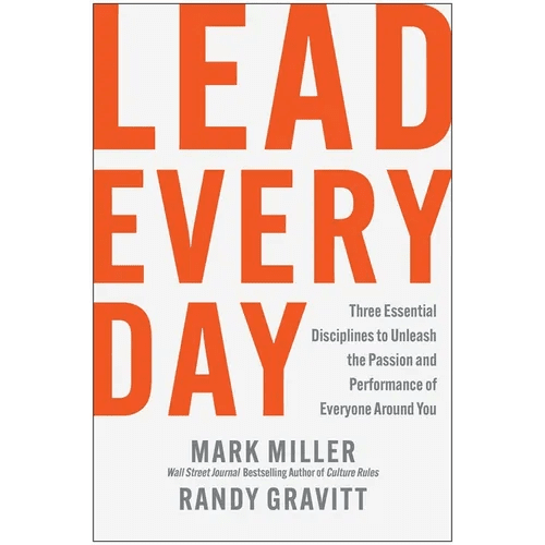 Lead Every Day: Three Essential Disciplines to Unleash the Passion and Performance of Everyone Around You - Hardcover - iShook Books