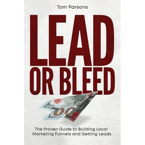Lead or Bleed: The Proven Guide to Building Local Marketing Funnels and Getting Leads - Paperback - iShook Books