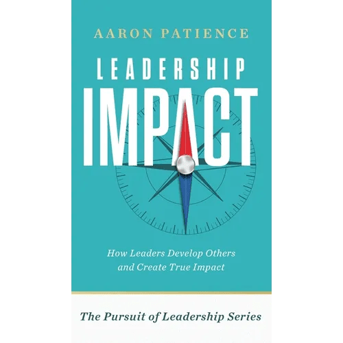Leadership Impact: How Leaders Develop Others and Create True Impact - Hardcover - iShook Books