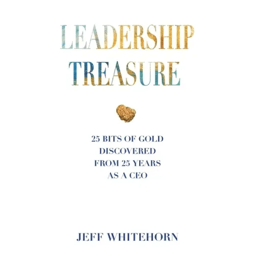 Leadership Treasure: 25 Bits of Gold Discovered From 25 Years as a CEO - Paperback - iShook Books