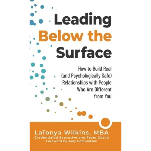 Leading Below the Surface: How to Build Real (and Psychologically Safe) Relationships with People Who Are Different from You - Hardcover - iShook Books