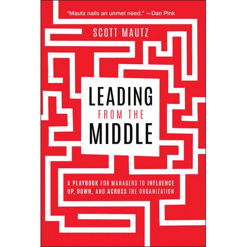 Leading from the Middle: A Playbook for Managers to Influence Up, Down, and Across the Organization - Paperback - iShook Books
