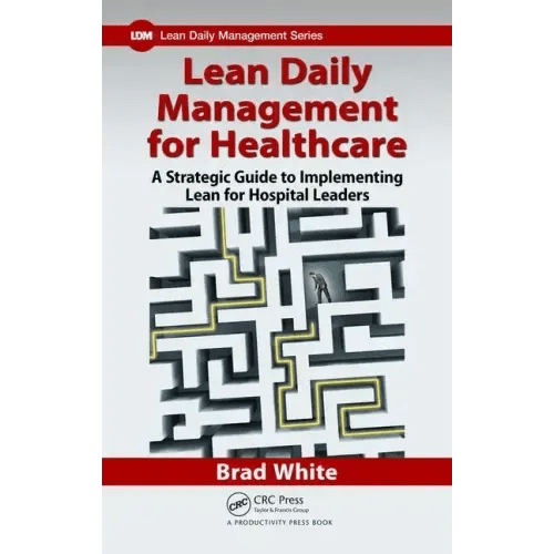 Lean Daily Management for Healthcare: A Strategic Guide to Implementing Lean for Hospital Leaders - Paperback - iShook Books