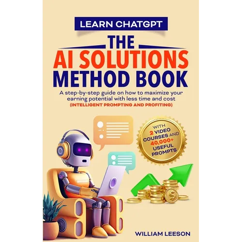 Learn Chatgpt - The AI Solutions Method Book: A Step - By - Step Guide on How to Maximize Your Earning Potential with Less Time and Cost (Intelligent Promp - Paperback - iShook Books