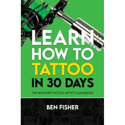 Learn How to Tattoo in 30 Days: The Beginner Tattoo Artist's Handbook - Paperback - iShook Books