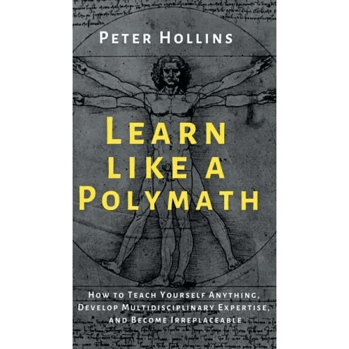 Learn Like a Polymath: How to Teach Yourself Anything, Develop Multidisciplinary Expertise, and Become Irreplaceable - Hardcover - iShook Books