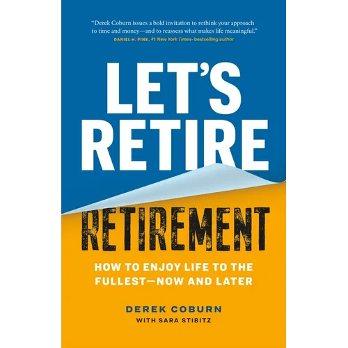 Let's Retire Retirement: How to Enjoy Life to the Fullest - Now and Later - Paperback - iShook Books