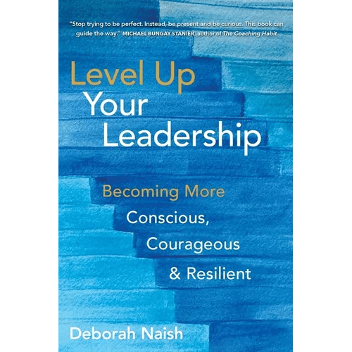 Level Up Your Leadership: Becoming More Conscious, Courageous & Resilient - Paperback - iShook Books