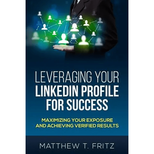 Leveraging Your LinkedIn Profile for Success: Maximizing Your Exposure and Achieving Verified Results - Paperback - iShook Books