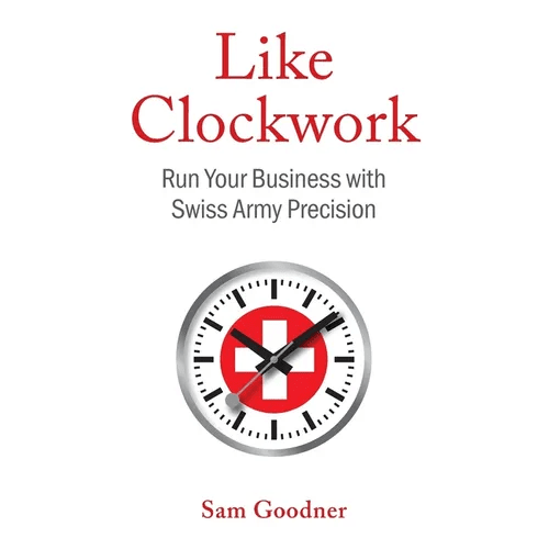Like Clockwork: Run Your Business with Swiss Army Precision - Paperback - iShook Books