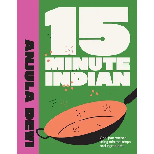 15-Minute Indian: One-Pan Recipes Using Minimal Steps and Ingredients