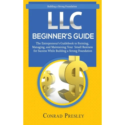 LLC Beginner's Guide: The Entrepreneur's Guidebook To Forming, Managing, and Maintaining Your Small Business for Success While Building a St - Hardcover - iShook Books