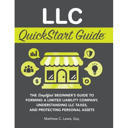 LLC QuickStart Guide: The Simplified Beginner's Guide to Forming a Limited Liability Company, Understanding LLC Taxes, and Protecting Personal Assets - Hardcover - iShook Books