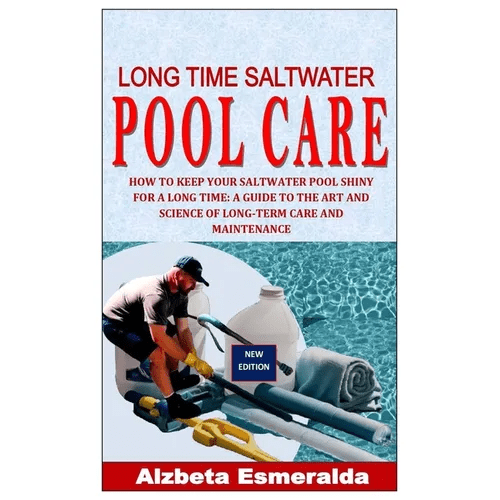 Long Time Saltwater Pool Care: How to Keep Your Saltwater Pool Shiny for a Long Time: A Guide to the Art and Science of Long-Term Care and Maintenanc - Paperback - iShook Books