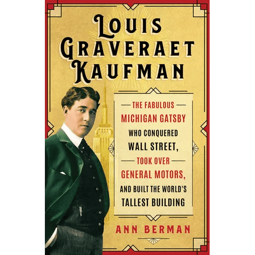 Louis Graveraet Kaufman: The Fabulous Michigan Gatsby Who Conquered Wall Street, Took Over General Motors, and Built the World's Tallest Building - Paperback - iShook Books
