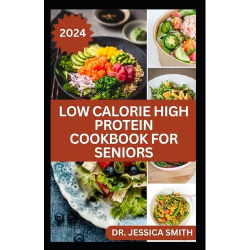 Low Calorie High Protein Cookbook for Seniors: A Complete Guide for Older Adults to Eat Right and Consume Low Calories In Their Meal Includes recipes - Paperback - iShook Books