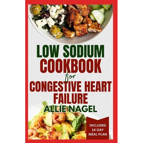 Low Sodium Cookbook for Congestive Heart Failure: Nutritious, Low Fat, Heart Healthy Diet Recipes and Meal Plan to Lower Blood Pressure & Reduce Chole - Paperback - iShook Books