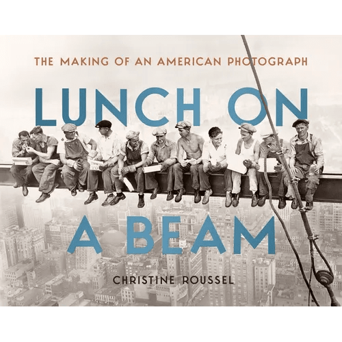 Lunch on a Beam: The Making of an American Photograph - Hardcover - iShook Books