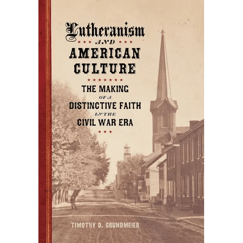 Lutheranism and American Culture: The Making of a Distinctive Faith in the Civil War Era - Hardcover - iShook Books