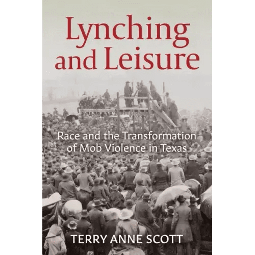 Lynching and Leisure: Race and the Transformation of Mob Violence in Texas - Paperback - iShook Books