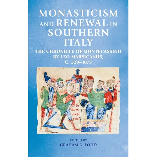 Monasticism and Renewal in Southern Italy: The Chronicle of Montecassino by Leo Marsicanus, C. 529-1075