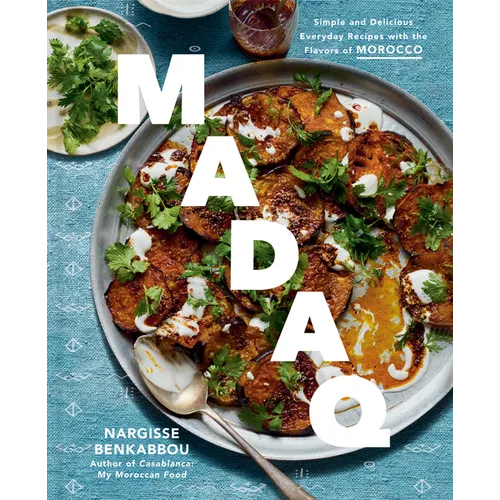 Madaq: Simple and Delicious Everyday Recipes with the Flavors of Morocco: A Cookbook - Hardcover - iShook Books