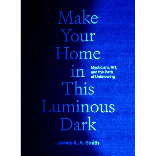 Make Your Home in This Luminous Dark: Mysticism, Art, and the Path of Unknowing - Hardcover - iShook Books