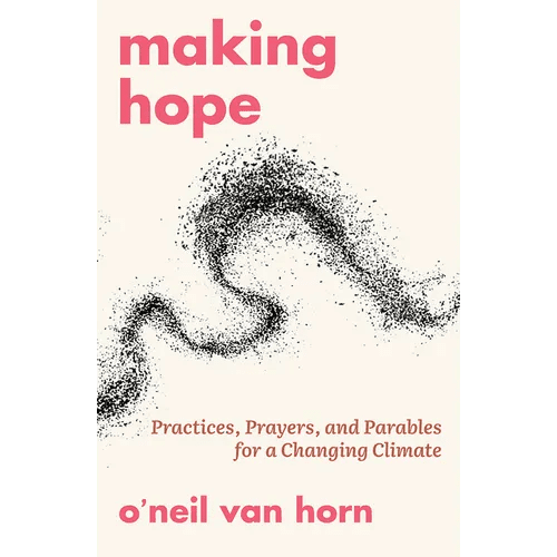 Making Hope: Practices, Prayers, and Parables for a Changing Climate - Paperback - iShook Books