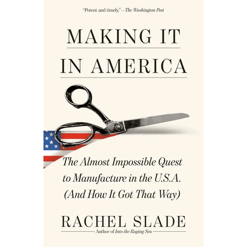Making It in America: The Almost Impossible Quest to Manufacture in the U.S.A. (And How It Got That Way) - Paperback - iShook Books