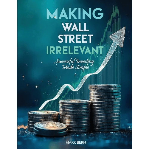 Making Wall Street Irrelevant Successful Investing Made Simple - Paperback - iShook Books