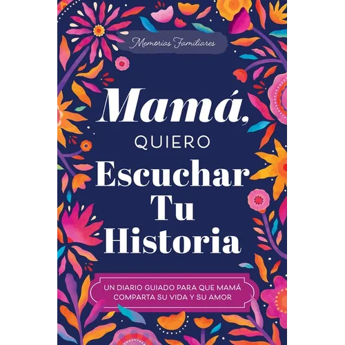 Mamá, Quiero Escuchar Tu Historia: Un Diario Guiado Para Que Mamá Comparta Su Vida Y Su Amor - Paperback - iShook Books
