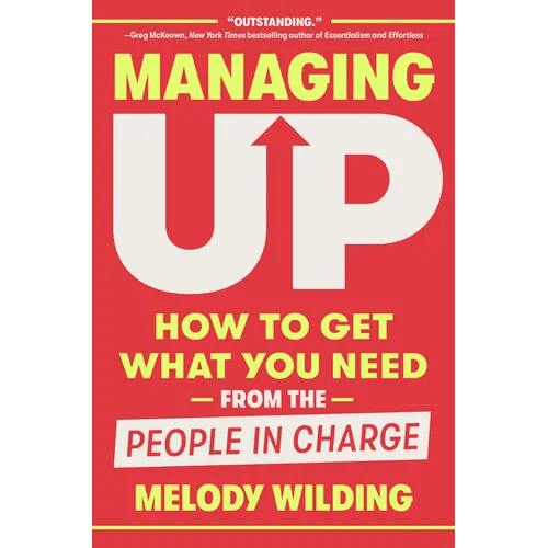 Managing Up: How to Get What You Need from the People in Charge - Hardcover - iShook Books